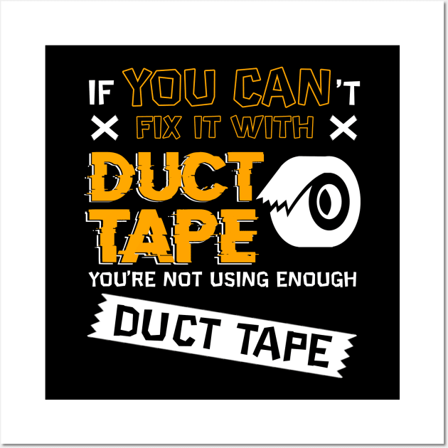 If You Cant Fix It With Duct Tape You're Not Using Enough Duct Tape Wall Art by blimbercornbread